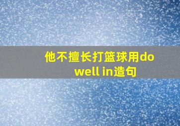 他不擅长打篮球用do well in造句